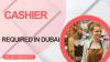 Cashier Required in Dubai