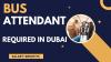 BUS ATTENDANT Required in Dubai