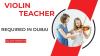 Violin Teacher Required in Dubai