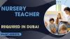 Nursery Teacher Required in Dubai