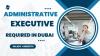 Administrative Executive Required in Dubai -