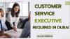 Customer Service Executive Required in Dubai