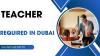 Teacher Required in Dubai